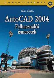 AutoCAD 2004 felhasználói ismeretek - Pintér Miklós