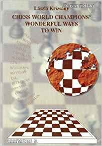 Krizsány, László. Chess Wolrd Champoins Wonderful Ways to Win (*87)