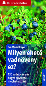 Eva-Maria Dreyer: Milyen ehető vadnövény ez? 130 vadnövény és bogyó egyszerű meghatározása(*311)