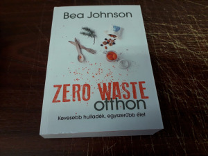 Bea Johnson - Zero Waste otthon (Kevesebb hulladék, egyszerűbb élet)