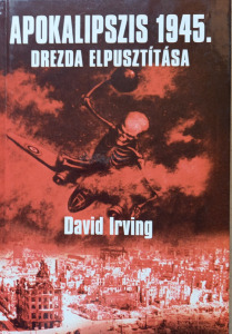 DAVID IRVING - APOKALIPSZIS 1945. - DREZDA ELPUSZTÍTÁSA - 2005 - II. VILÁGHÁBORÚ - 1 FT