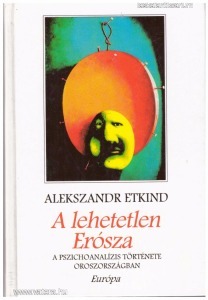Alekszandr Etkind: A lehetetlen Erósza A pszichoanalízis története Oroszországban