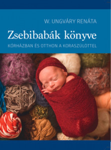 W. Ungváry Renáta: Zsebibabák könyve  Körházban és otthon az újszülöttel