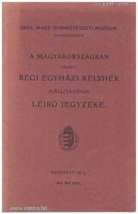 A Magyarországban készült régi egyházi kelyhek kiállításának leíró jegyzéke (1913.)