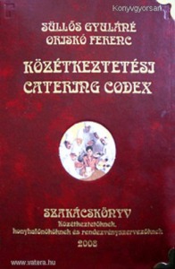 Közétkeztetési Catering Codex közétkeztetőknek,konyhafőnököknek.és rendezvényszervezőknek   (*86)