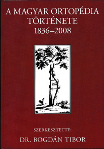 A magyar ortopédia története 1836-2008, szerk.: Dr. Bogdán Tibor