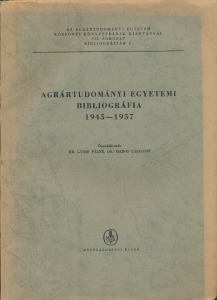 Agrártudományi egyetemi bibliográfia 1945-1957, szerk: Dr. Győri Pálné és Dr. Mados Lászlóné