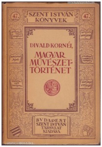 Divald Kornél: Magyar művészettörténet (1927.) Szent István könyvek 47. szám