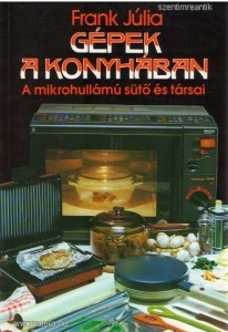 Frank Júlia - Gépek a konyhában - A mikrohullámú sütő és társai (szakácskönyv)