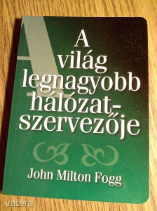 A világ legnagyobb hálózatszervezője / John Milton Fogg - MLM / network marketing szakkönyv