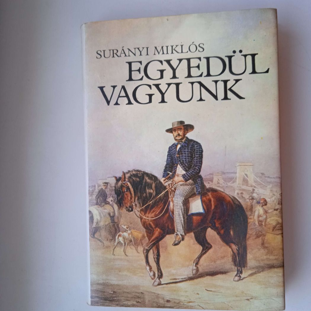 Surányi Miklós - Egyedül vagyunk . Széchenyi István életregénye . I-II ...