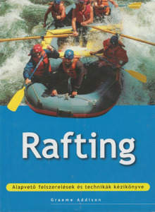 Graeme Addison: Rafting - Alapvető felszerelések és technikák kézikönyve (2003)