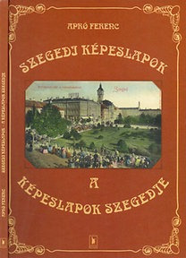 Apró Ferenc: Szegedi képeslapok - A képeslapok Szegedje  (*42G)