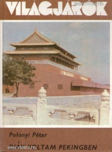 Polonyi Péter - Diák voltam Pekingben - Világjárók 150. (Kínai útleírás)