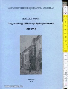 Mészáros Sándor: Magyarországi diákok a prágai egyetemeken 1850-1918.
