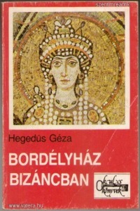 Hegedüs Géza - Bordélyház Bizáncban - Kulcs Könyvek (történelmi regény)