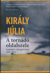 Király Júlia : A tornádó oldalszele- Szubjektív válságtörténet 2007-2013