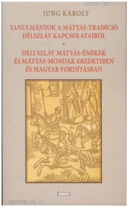 Jung Károly: Tanulmányok a Mátyás-tradíció délszláv kapcsolatairól