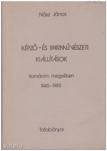 Nász János: Képző- és iparművészeti kiállítások Komárom - megyében 1945-1985