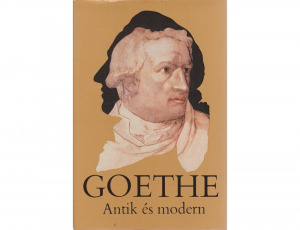 Johann Wolfgang Goethe Antik ?és modern -  Antológia a művészetekről