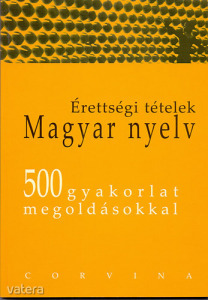 Érettségi  tételek - Magyar nyelv 500 gyakorlat megoldásokkal (*01)