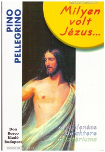Pino Pellegrino: Milyen volt Jézus ... megjelenése ... karaktere ... misztériuma