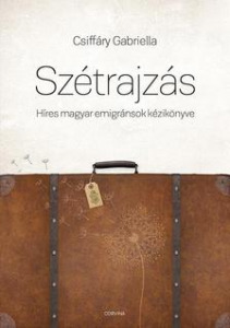 Szétrajzás. Híres magyar emigránsok kézikönyve